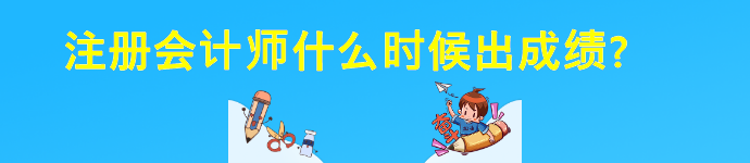 注冊(cè)會(huì)計(jì)師什么時(shí)候出成績(jī)?