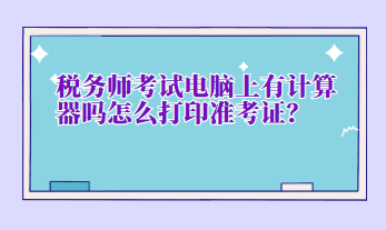 稅務師考試電腦上有計算器嗎怎么打印準考證？