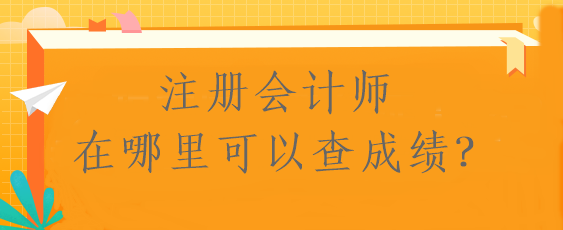 注冊(cè)會(huì)計(jì)師在哪里可以查成績(jī)？