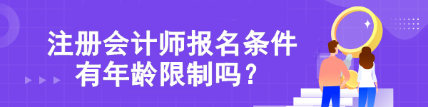 【熱點關(guān)注】注冊會計師報名條件有年齡限制嗎？