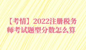 2022注冊稅務(wù)師考試題型分數(shù)怎么算