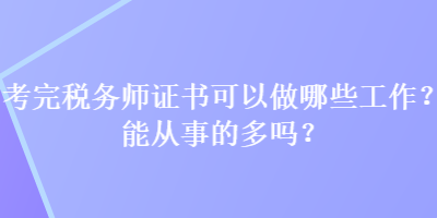 考完稅務(wù)師證書可以做哪些工作？能從事的多嗎？