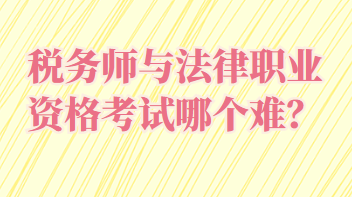 稅務(wù)師與法律職業(yè)資格考試哪個(gè)難