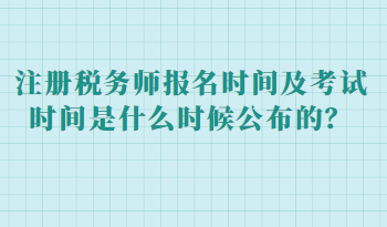 注冊(cè)稅務(wù)師報(bào)名時(shí)間及考試時(shí)間是什么時(shí)候公布的？