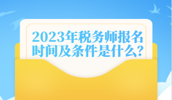 2023年稅務(wù)師報名時間及條件是什么？