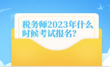 稅務(wù)師2023年什么時(shí)候考試報(bào)名？