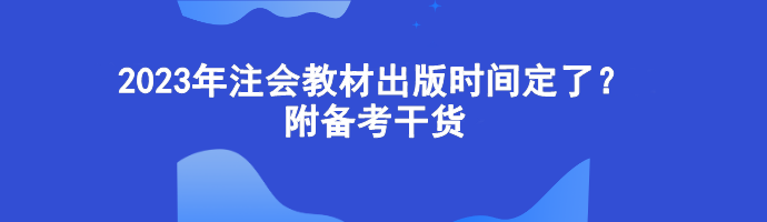 2023年注會教材出版時間定了？附備考干貨