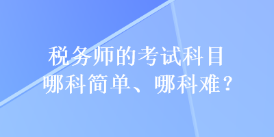 稅務師的考試科目哪科簡單、哪科難？