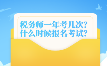 稅務(wù)師一年考幾次？什么時(shí)候報(bào)名考試？