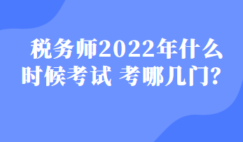 稅務(wù)師2022年什么時候考試 考哪幾門？