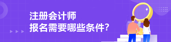 注冊(cè)會(huì)計(jì)師報(bào)名需要哪些條件？