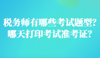 稅務(wù)師有哪些考試題型？哪天打印考試準(zhǔn)考證？