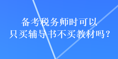 備考稅務師時可以只買輔導書不買教材嗎？