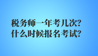 稅務師一年考幾次？什么時候報名考試？