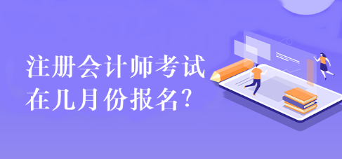 注冊會計師考試在幾月份報名？