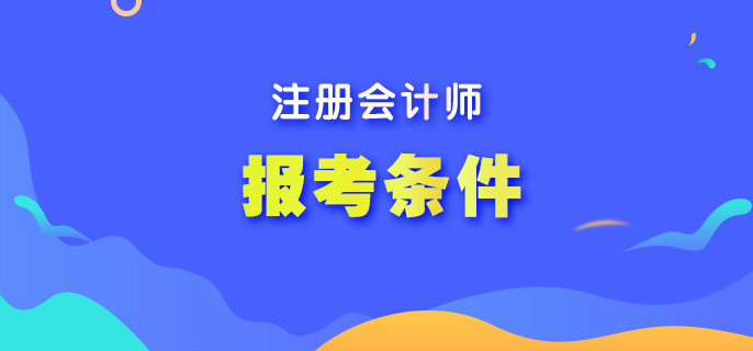 注冊會(huì)計(jì)師考試報(bào)名條件要求什么？