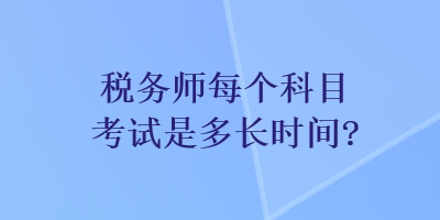 稅務師每個科目考試是多長時間？