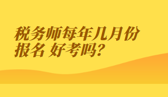 稅務(wù)師每年幾月份報(bào)名 好考嗎？