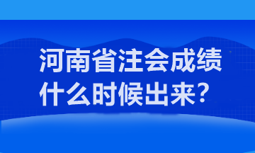 河南省注會成績什么時候出來？