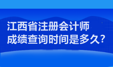 江西省注冊會計師成績查詢時間是多久？