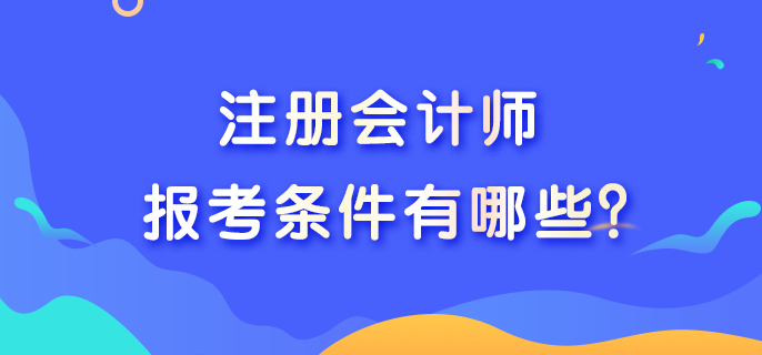 2023年CPA考試報考條件是什么？