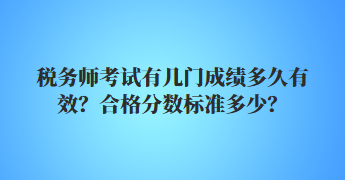 稅務(wù)師考試有幾門成績(jī)多久有效？合格分?jǐn)?shù)標(biāo)準(zhǔn)多少？