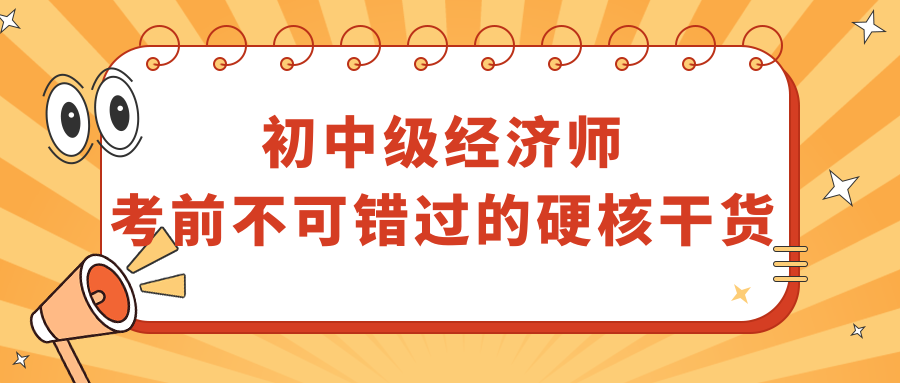 初中級經(jīng)濟師考前不可錯過的硬核干貨！