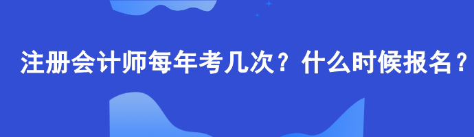 注冊(cè)會(huì)計(jì)師每年考幾次？什么時(shí)候報(bào)名？