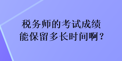 稅務師的考試成績能保留多長時間??？