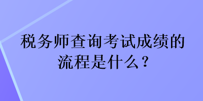 稅務(wù)師查詢考試成績的流程是什么？