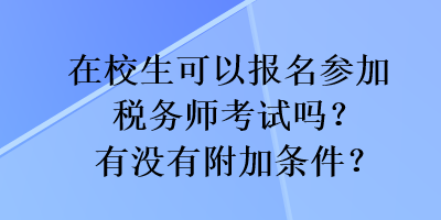 在校生可以報(bào)名參加稅務(wù)師考試嗎？有沒有附加條件？