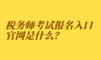 稅務師考試報名入口官網(wǎng)是什么？