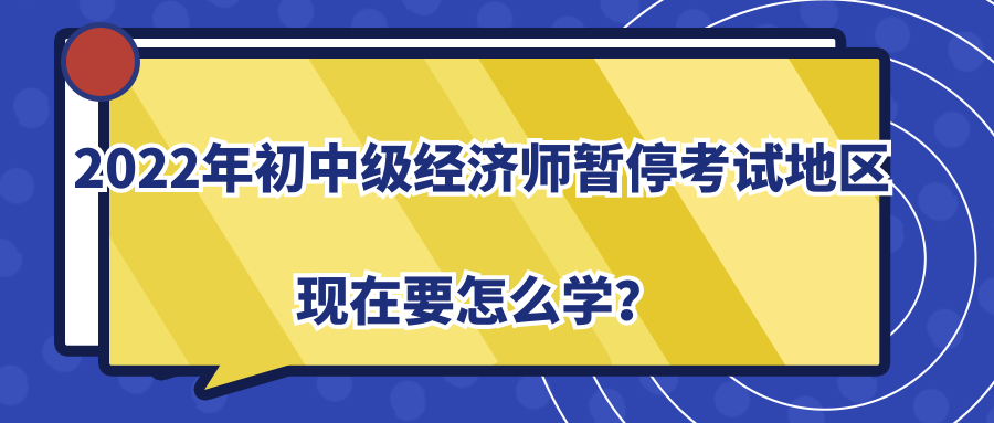 2022年初中級經濟師暫?？荚嚨貐^(qū)現(xiàn)在要怎么學？