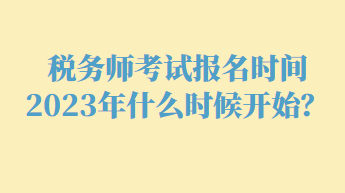 稅務(wù)師考試報名時間2023年什么時候開始？