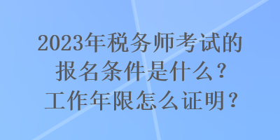 2023年稅務師考試的報名條件是什么？工作年限怎么證明？