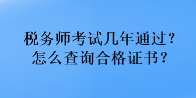 稅務(wù)師考試幾年通過？怎么查詢合格證書？