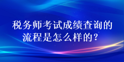 稅務(wù)師考試成績查詢的流程是怎么樣的？