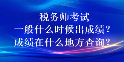 稅務師考試一般什么時候出成績？成績在什么地方查詢？