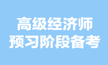 高級(jí)經(jīng)濟(jì)師預(yù)習(xí)階段備考