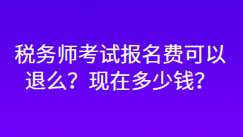 稅務(wù)師考試報(bào)名費(fèi)可以退么？現(xiàn)在多少錢(qián)？