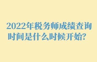 2022年稅務(wù)師成績查詢時(shí)間是什么時(shí)候開始？