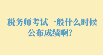 稅務(wù)師考試一般什么時(shí)候公布成績(jī)??？