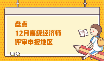 盤點(diǎn)12月高級經(jīng)濟(jì)師評審申報(bào)地區(qū)