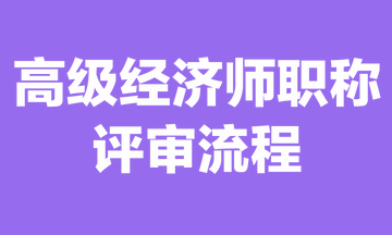 高級(jí)經(jīng)濟(jì)師職稱(chēng)評(píng)審流程