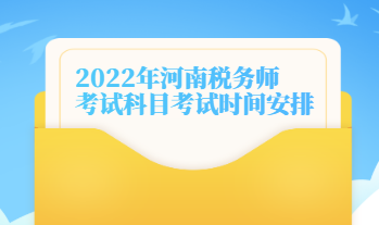 2022年河南稅務(wù)師考試科目考試時(shí)間安排