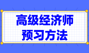 高級(jí)經(jīng)濟(jì)師預(yù)習(xí)方法