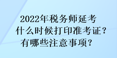 2022年稅務(wù)師延考什么時(shí)候打印準(zhǔn)考證？有哪些注意事項(xiàng)？