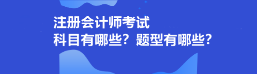 注冊(cè)會(huì)計(jì)師考試科目有哪些？題型有哪些？