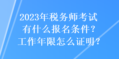 2023年稅務(wù)師考試有什么報(bào)名條件？工作年限怎么證明？