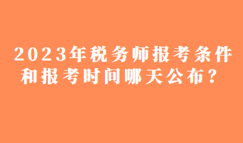 2023年稅務(wù)師報考條件和報考時間哪天公布？